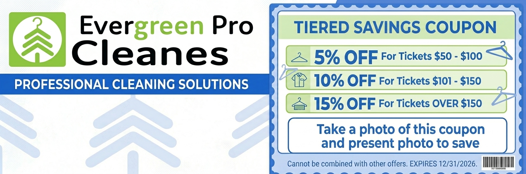 Evergreen Pro Cleaners tiered savings coupon. 5% off for tickets $50 to $100, 10% off for tickets $101 to $150, 15% off for tickets over $150. Take a photo of this coupon and present the photo to save. Cannot be combined with other offers. Expires 12/31/2026.